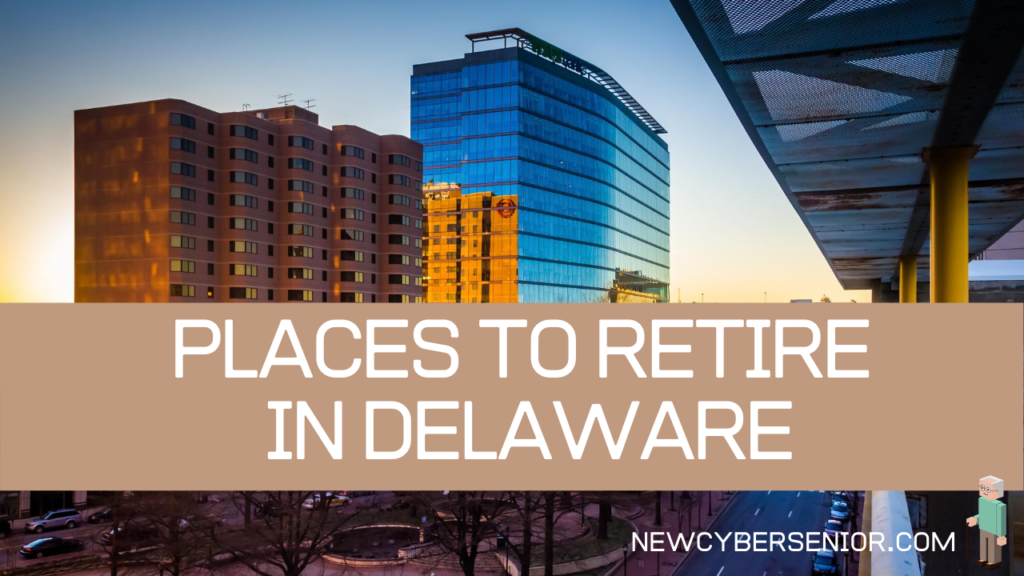 Top 5 Places to Retire in Delaware | New Cyber Senior